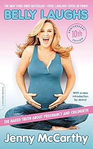 Belly Laughs, 10th anniversary edition: The Naked Truth about Pregnancy and Childbirth by Jenny McCarthy