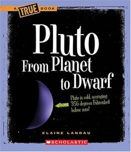 Pluto: From Planet to Dwarf (True Books: Space)