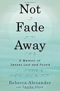 Not Fade Away: A Memoir of Senses Lost and Found