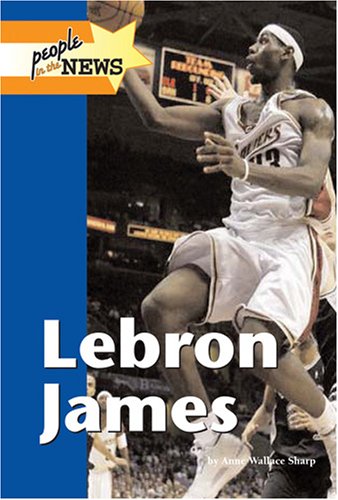 Lebron James (People in the News) by Anne Wallace Sharp