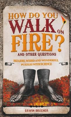 How Do You Walk on Fire?: And Other Puzzles: 101 Weird, Wonderful and Wacky Puzzles with Science