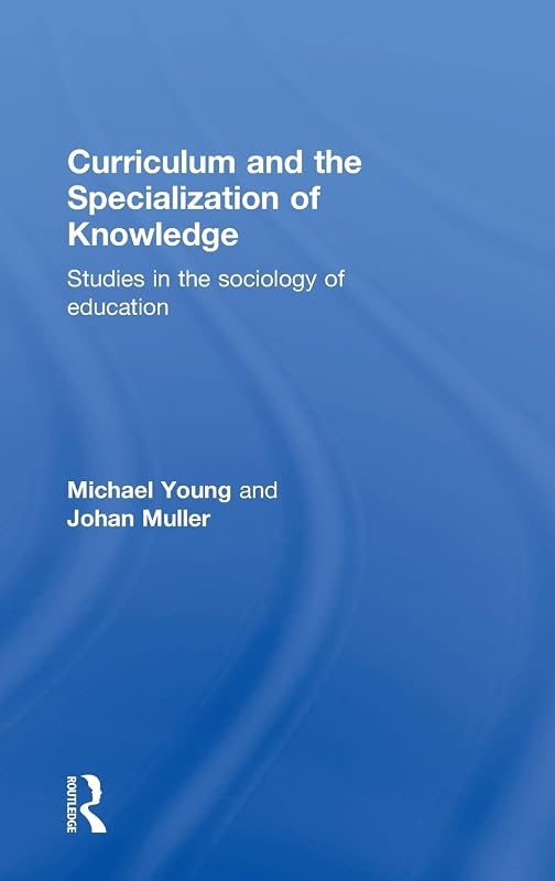 Curriculum and the Specialization of Knowledge: Studies in the sociology of education by Michael Young