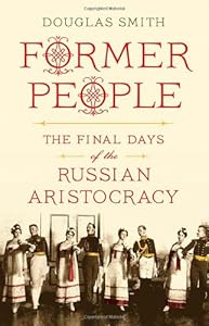 Former People: The Final Days of the Russian Aristocracy