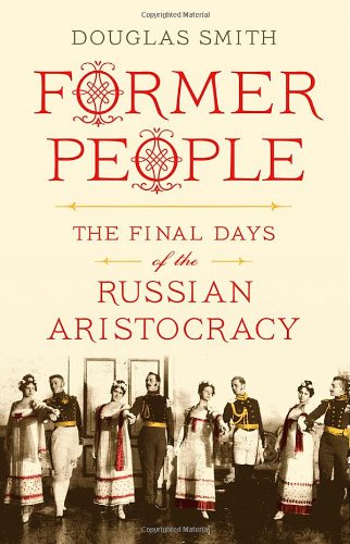 Former People: The Final Days of the Russian Aristocracy by Douglas Smith