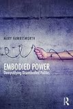 Mary Hawkesworth, "Embodied Power: Demystifying Disembodied Politics" (Routledge, 2016)