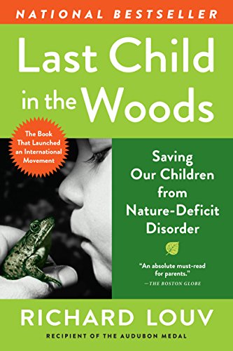 Last Child in the Woods: Saving Our Children From Nature-Deficit Disorder by Richard Louv