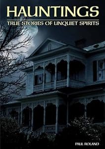 Hauntings: True Stories of Unquiet Spirits