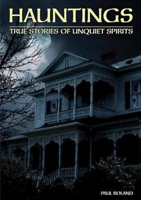 Hauntings: True Stories of Unquiet Spirits