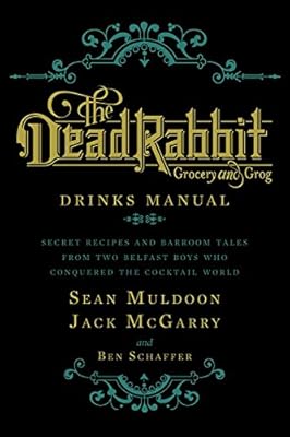 The Dead Rabbit Drinks Manual: Secret Recipes and Barroom Tales from Two Belfast Boys Who Conquered the Cocktail World
