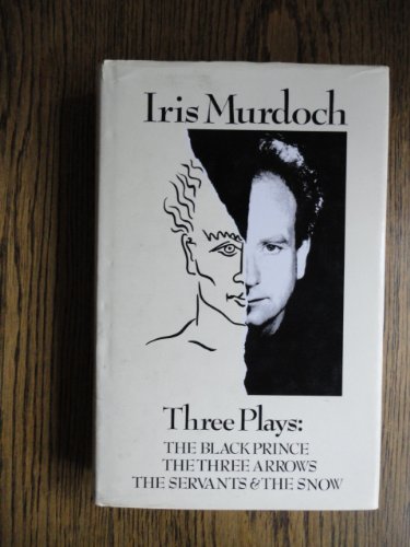 The servants and the snow ; The three arrows ; The black prince: Three plays by Iris Murdoch