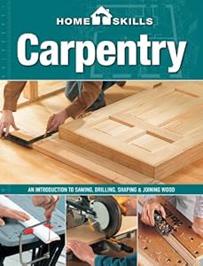 HomeSkills: Carpentry: An Introduction to Sawing, Drilling, Shaping &amp; Joining Wood