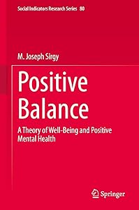 Positive Balance: A Theory of Well-Being and Positive Mental Health (Social Indicators Research Series Book 80) by M. Joseph Sirgy