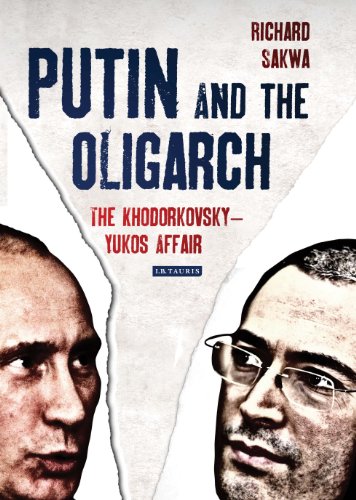 Putin and the Oligarchs: The Khodorkovsky-Yukos Affair by Richard Sakwa