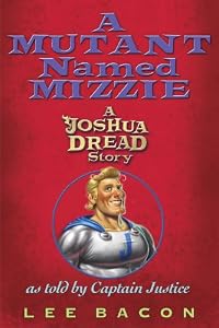 A Mutant Named Mizzie: A Joshua Dread Story, as Told by Captain Justice