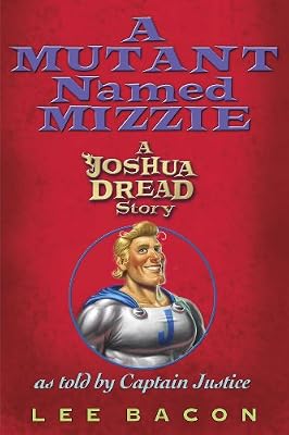 A Mutant Named Mizzie: A Joshua Dread Story, as Told by Captain Justice