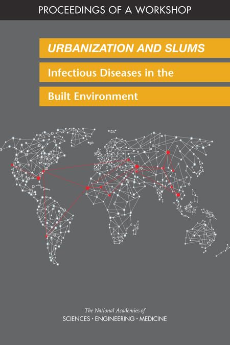 Urbanization and Slums: Infectious Diseases in the Built Environment: Proceedings of a Workshop by and Medicine National Academies of Sciences, Engineering