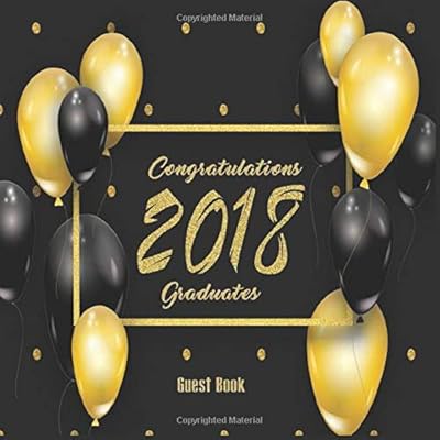 Congratulations 2018 Graduates Guest Book: Congratulatory Message Book With Motivational Quote And Gift Log Memory Year Book Keepsake Scrapbook For Grads (Graduation Collections)