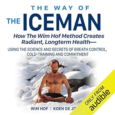 The Way of the Iceman: How the Wim Hof Method Creates Radiant, Longterm Health