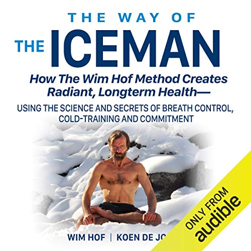 The Way of the Iceman: How the Wim Hof Method Creates Radiant, Longterm Health by Wim Hof