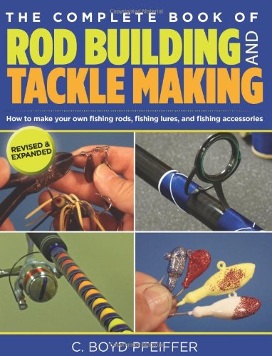 The Complete Book of Rod Building and Tackle Making by C. Boyd Pfeiffer