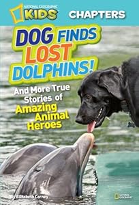 National Geographic Kids Chapters: Dog Finds Lost Dolphins: And More True Stories of Amazing Animal Heroes (NGK Chapters)