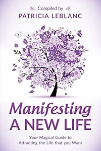 Manifesting a New Life: Your Magical Guide to Attracting the LIfe that you want by Patricia LeBlanc