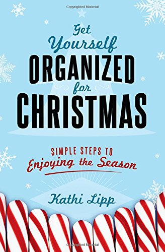 Get Yourself Organized for Christmas: Simple Steps to Enjoying the Season by Kathi Lipp