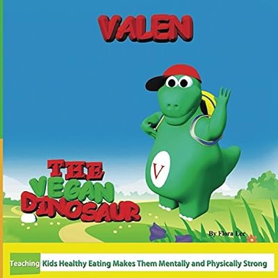 Valen The Vegan Dinosaur: Teaching Kids Healthy Eating Makes Them Mentally and Physically Strong
