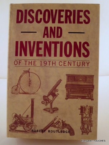 Discoveries and Inventions of the 19th Century by Robert Routledge