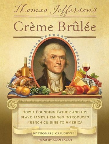 Thomas Jefferson's Creme Brulee: How a Founding Father and His Slave James Hemings Introduced French Cuisine to America by Thomas J. Craughwell