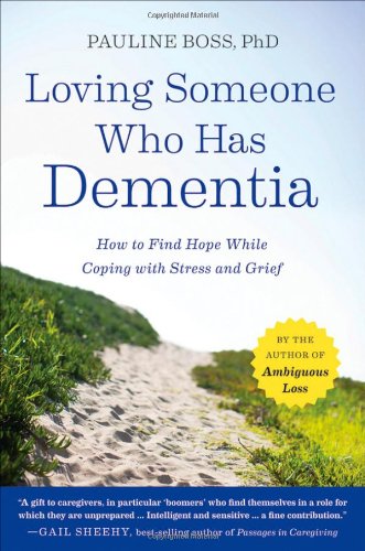 Loving Someone Who Has Dementia: How to Find Hope while Coping with Stress and Grief by Pauline Boss