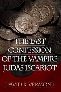 The Last Confession of The Vampire Judas Iscariot by David B. Vermont
