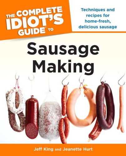 The Complete Idiot's Guide to Sausage Making by Jeff King