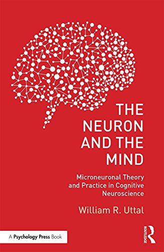 The Neuron and the Mind: Microneuronal Theory and Practice in Cognitive Neuroscience by William R. Uttal