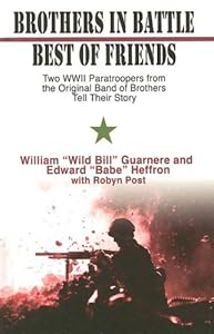 Brothers in Battle, Best of Friends: Two WWII Paratroopers from the Original Band of Brothers Tell Their Story by William Guarnere