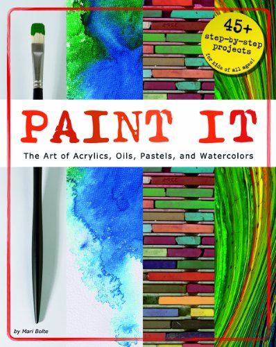Paint It: The Art of Acrylics, Oils, Pastels, and Watercolors by Mari Bolte