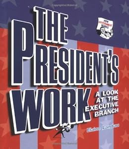 The President's Work: A Look at the Executive Branch (How Government Works)