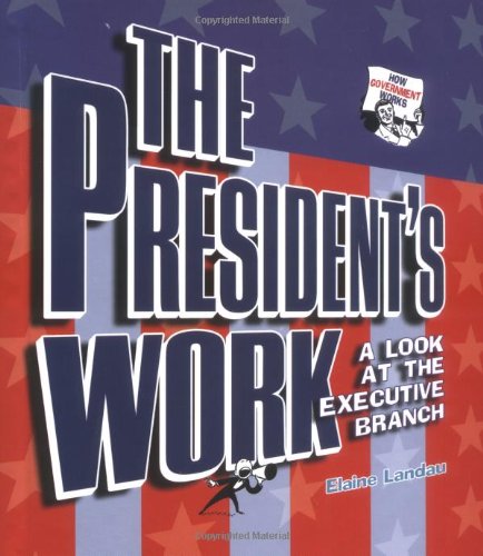 The President's Work: A Look at the Executive Branch (How Government Works) by Elaine Landau