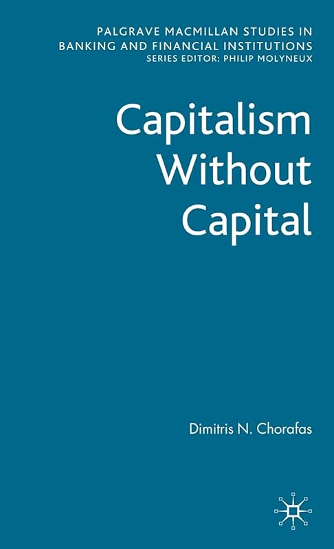 Capitalism Without Capital (Palgrave Macmillan Studies in Banking and Financial Institutions) by D. Chorafas