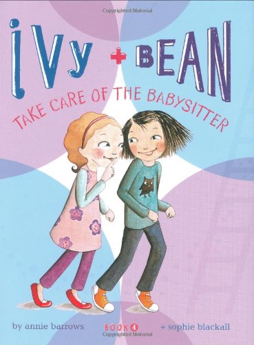 Ivy and Bean: Take Care of the Babysitter - Book 4 by Annie Barrows