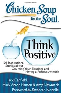 Chicken Soup for the Soul: Think Positive: 101 Inspirational Stories about Counting Your Blessings and Having a Positive Attitude
