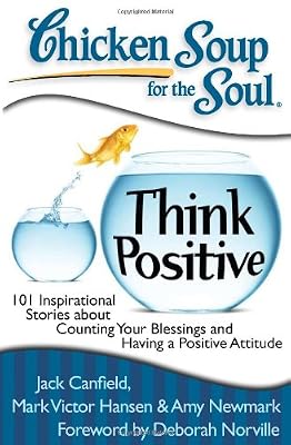 Chicken Soup for the Soul: Think Positive: 101 Inspirational Stories about Counting Your Blessings and Having a Positive Attitude
