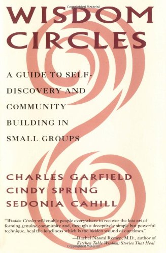 Wisdom Circles: A Guide to Self Discovery and Community Building in Small Groups by Charles Garfield