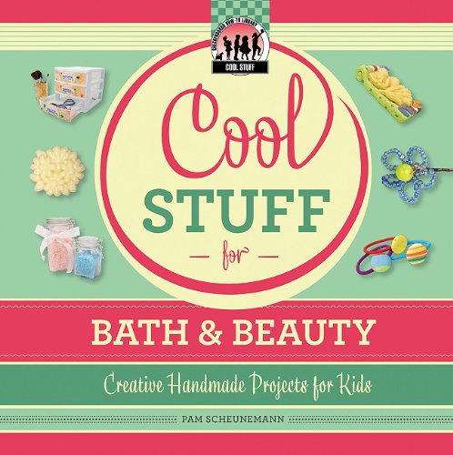 Cool Stuff for Bath &amp; Beauty: Creative Handmade Projects for Kids by Pam Scheunemann