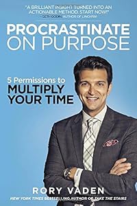 Procrastinate on purpose : 5 permissions to multiply your time by Rory Vaden