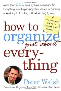 How to Organize (Just About) Everything: More Than 500 Step-by-Step Instructions for Everything from Organizing Your Closets to Planning a Wedding to Creating a Flawless Filing System