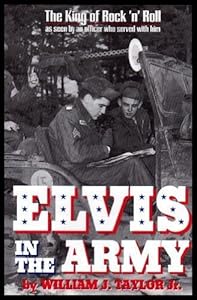 Elvis in the Army: The King of Rock 'n' Roll as Seen by an Officer Who Served with Him