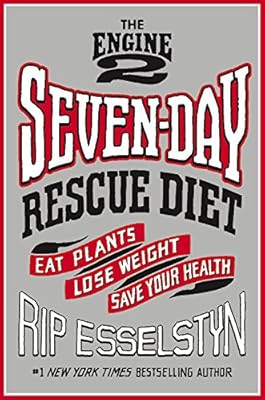 The Engine 2 Seven-Day Rescue Diet: Eat Plants, Lose Weight, Save Your Health