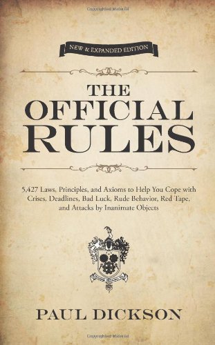 The Official Rules: 5,427 Laws, Principles, and Axioms to Help You Cope with Crises, Deadlines, Bad Luck, Rude Behavior, Red Tape, and Attacks by Inanimate Objects by Paul Dickson
