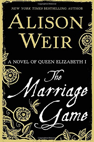 The Marriage Game: A Novel of Queen Elizabeth I by Alison Weir